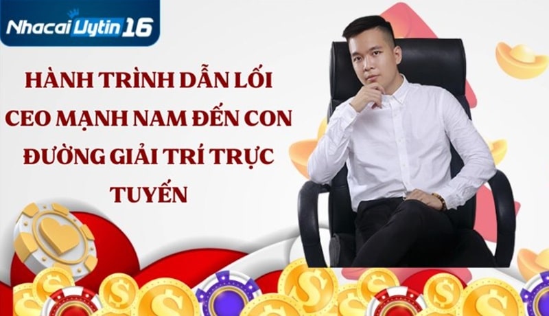 Hành trình dẫn lối CEO Mạnh Nam đến con đường giải trí trực tuyến