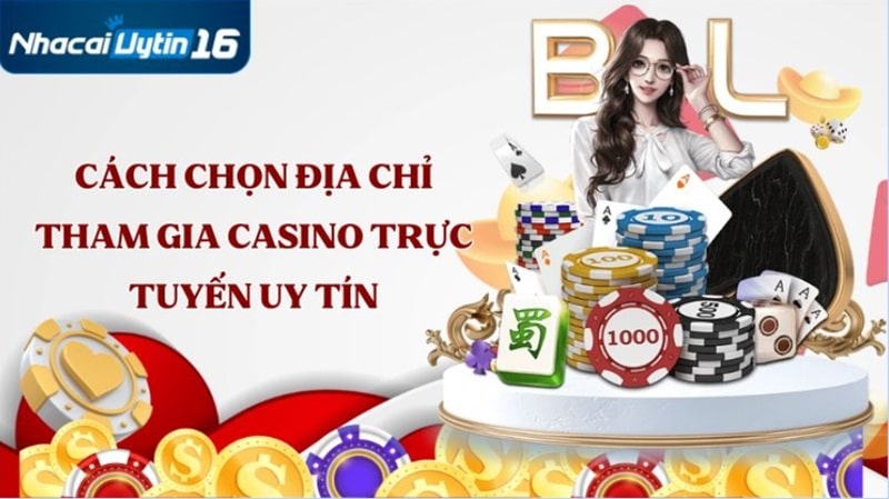 Tiêu chí chọn trang Casino trực tuyến uy tín