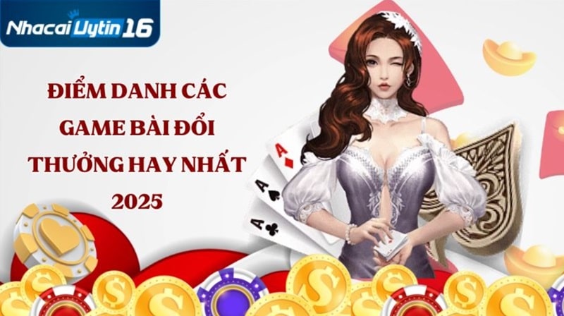 Điểm danh các trò chơi đánh bài bài đổi thưởng hay nhất 2025