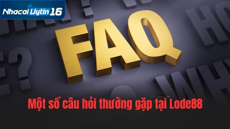 Một số câu hỏi thường gặp tại Lode88