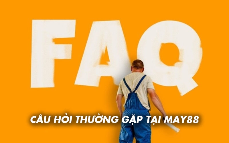Một số câu hỏi thường gặp tại MAY88
