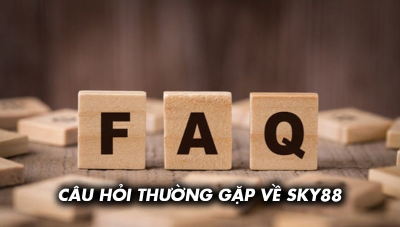 Một số câu hỏi thường gặp - FAQ về Sky 88
