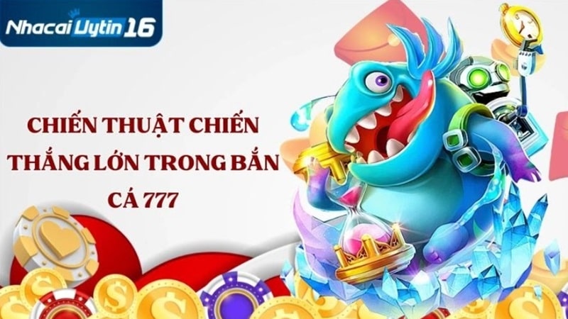 Chiến thuật chiến thắng lớn khi chơi game bắn cá 777